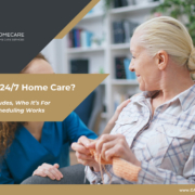 What is 24/7 Home Care? What It Includes, Who It’s For and How Scheduling Works